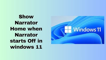 Show Narrator Home When Narrator Starts OFF in Windows 11 | Windows 11 Accessibility Tips