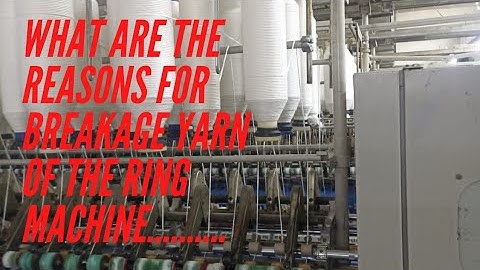 Talk about Causes of end down/breakage of the Ring machine......