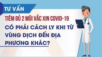 Tiêm đủ 2 mũi vắc xin COVID-19, có phải cách ly khi từ vùng dịch đến địa phương khác?