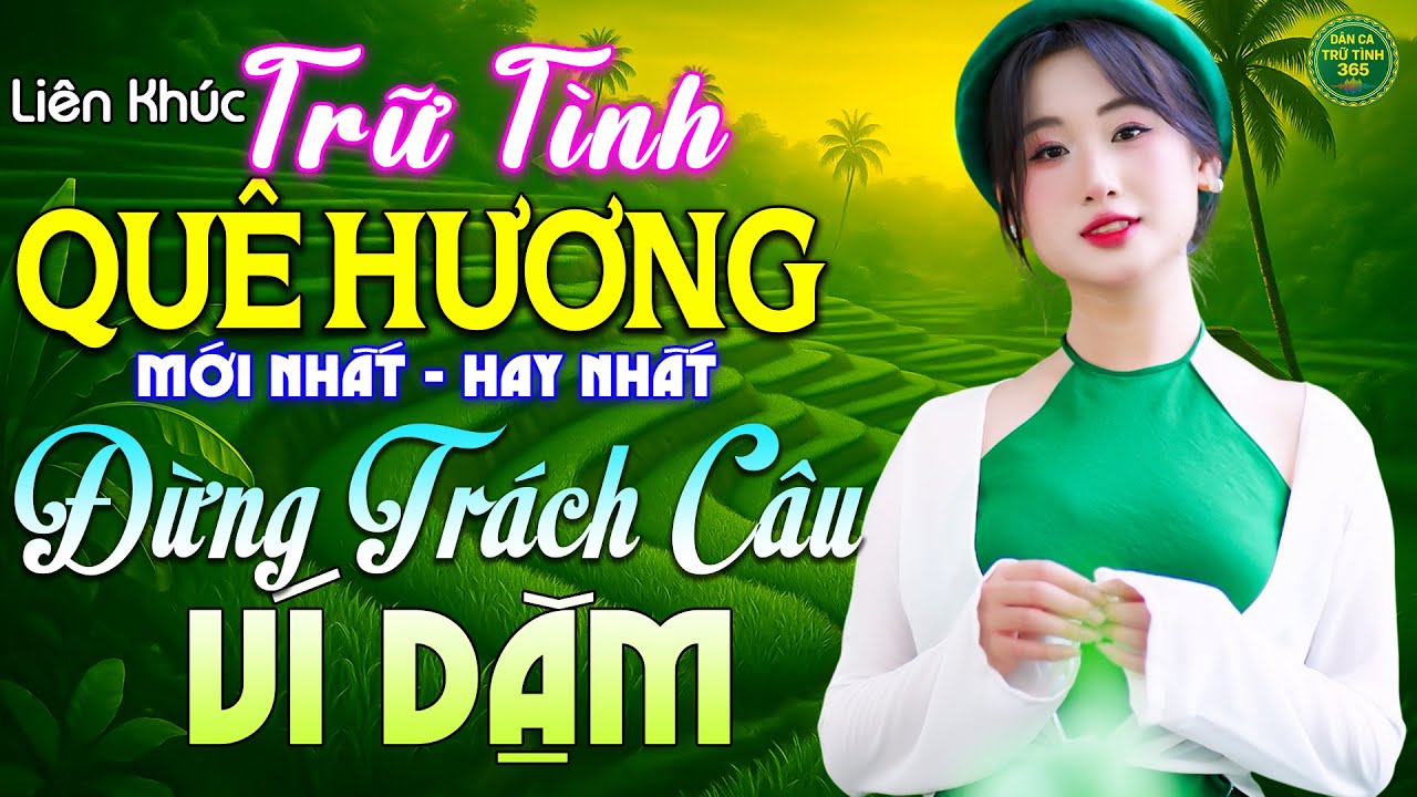 Đừng Trách Câu Ví Dặm - LK Nhạc Trữ Tình Quê Hương MỚI NHẤT HAY NHẤT 2026 - Dân Ca Trữ Tình 365