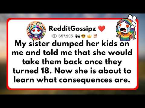 My sister dumped her kids on me and told me that she would take them back once they turned 18.
