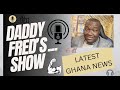 Daddy Fred’s Show … Ghana trending news ..