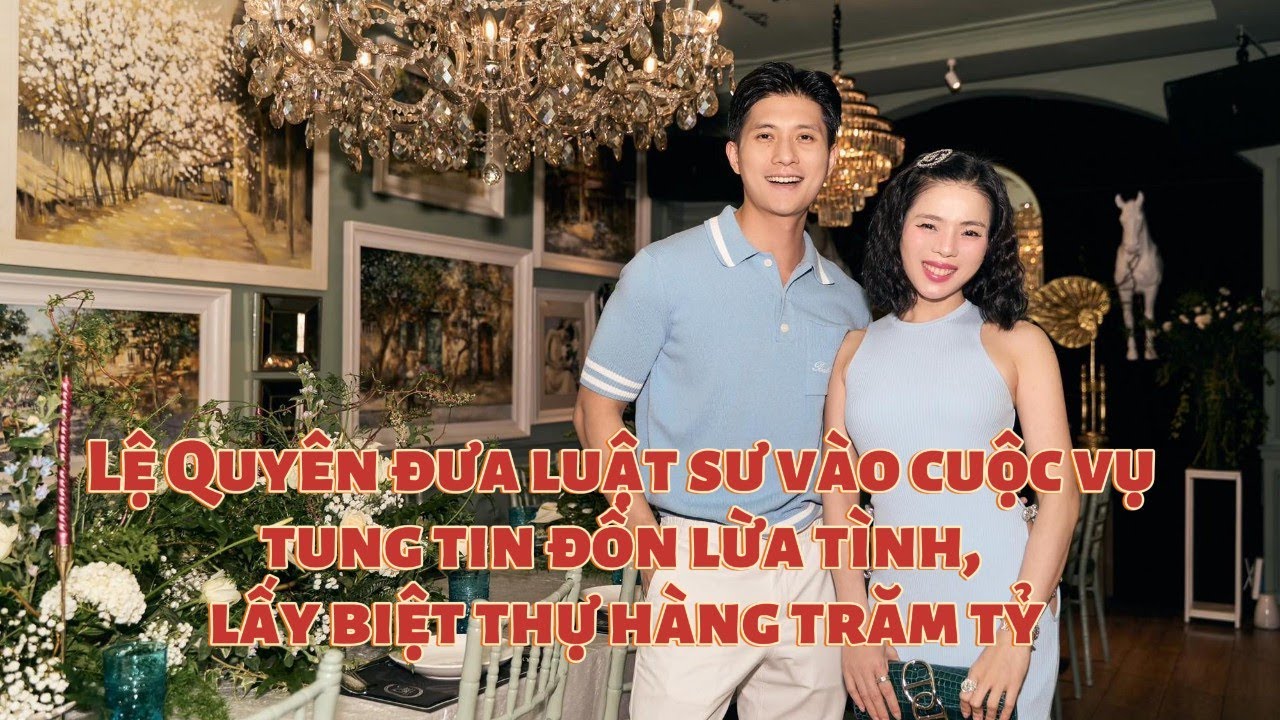 Lệ Quyên đưa luật sư vào cuộc vụ Lâm Bảo Châu bị tung tin đồn lừa tình, lấy biệt thự hàng trăm tỷ