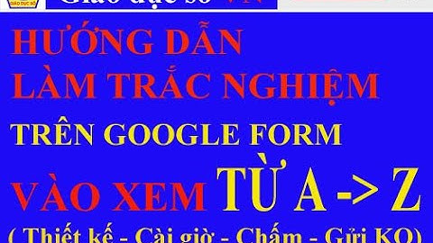 Hướng dẫn tạo bài kiểm tra - Chấm bài - Gửi kết quả qua mail cho học sinh bằng GOOGLE FORM