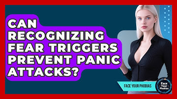 Can Recognizing Fear Triggers Prevent Panic Attacks? - Face Your Phobias