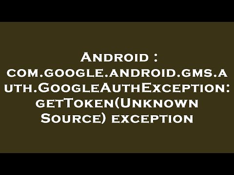 Android : com.google.android.gms.auth.GoogleAuthException: getToken(Unknown Source) exception