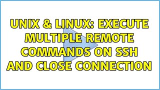 Unix & Linux: Execute multiple remote commands on SSH and close connection
