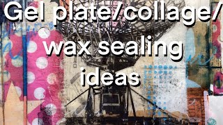 Get more from your gel plate and collage by WAX SEALING!!!