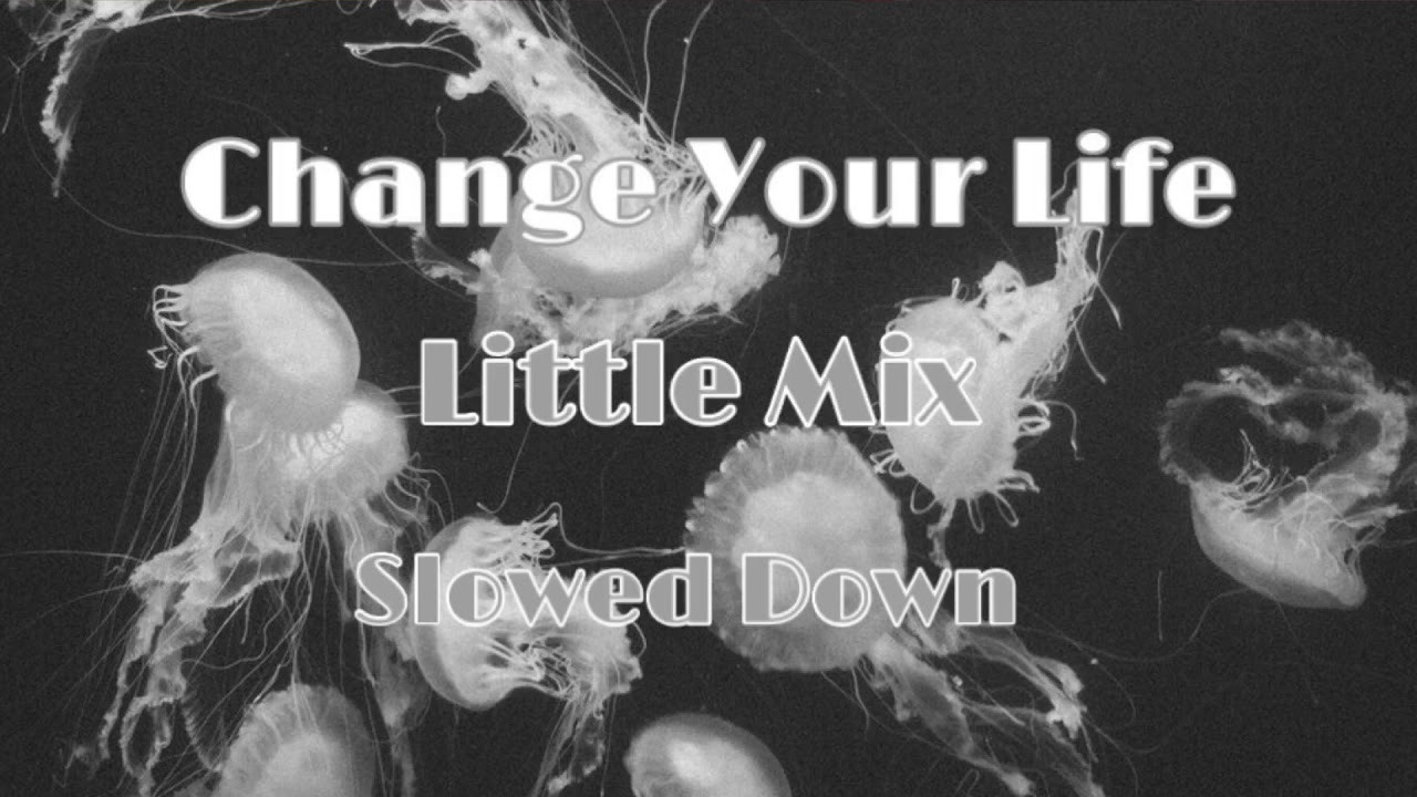 Change Your Life - Little Mix / S l o w e d D o w n \