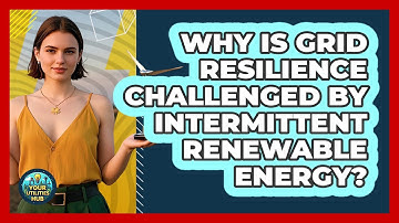 Why Is Grid Resilience Challenged By Intermittent Renewable Energy? - Your Utilities Hub