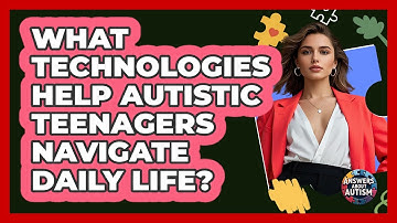 What Technologies Help Autistic Teenagers Navigate Daily Life? - Answers About Autism