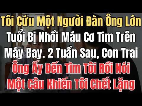 Tôi Cứu Một Người Đàn Ông Lớn Tuổi Bị Nhồi Máu Cơ Tim Trên Máy Bay. 2 Tuần Sau, Con Trai Ông Ấy Đến