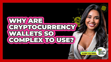 Why Are Cryptocurrency Wallets So Complex To Use? - Talking Tech Trends