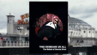 This Demeans Us All  The Ballad of Dennis Wool