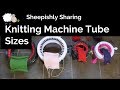 Knitting Machine Tube Size Comparison!