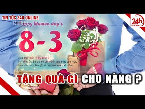 Ngày 8/3 tặng quà gì cho bạn gái? Tin tức Việt Nam mới nhất | Tin tức 24h