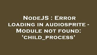 NodeJS : Error loading in audiosprite - Module not found: 'child_process'