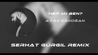 Ayaz Erdoğan-Hep Mi Ben?(Serhat Gürgil Remix) Resimi