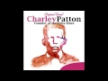 Charley Patton - Going To Move To Alabama