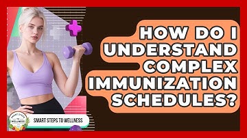 How Do I Understand Complex Immunization Schedules? - Smart Steps to Wellness