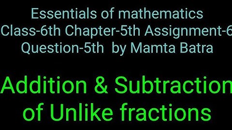Essentials of mathematics Class-6th Ch-5th Assi-6th Que-5 by Mamta Batra|| -&+ of unlike fractions||