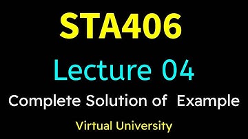 STA406 Lecture 04 With complete Solution of  Example Statistics Lec 04 Virtual University Short Lect