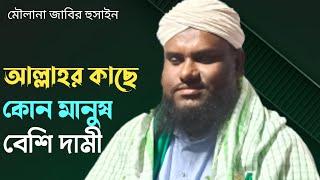 আল্লাহর কাছে কোন মানুষ দামি | Moulana Jabir Hussain | Natun Bangla waz | Waz Mahfil | Local Waz| Waz