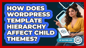 How Does WordPress Template Hierarchy Affect Child Themes? - WP Solutions Guru