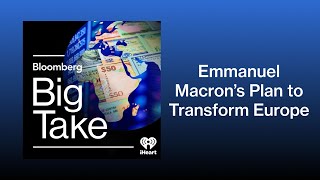 Emmanuel Macron’s Plan to Transform Europe | Big Take