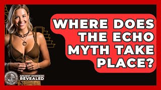 Where Does The Echo Myth Take Place? - Ancient Wonders Revealed