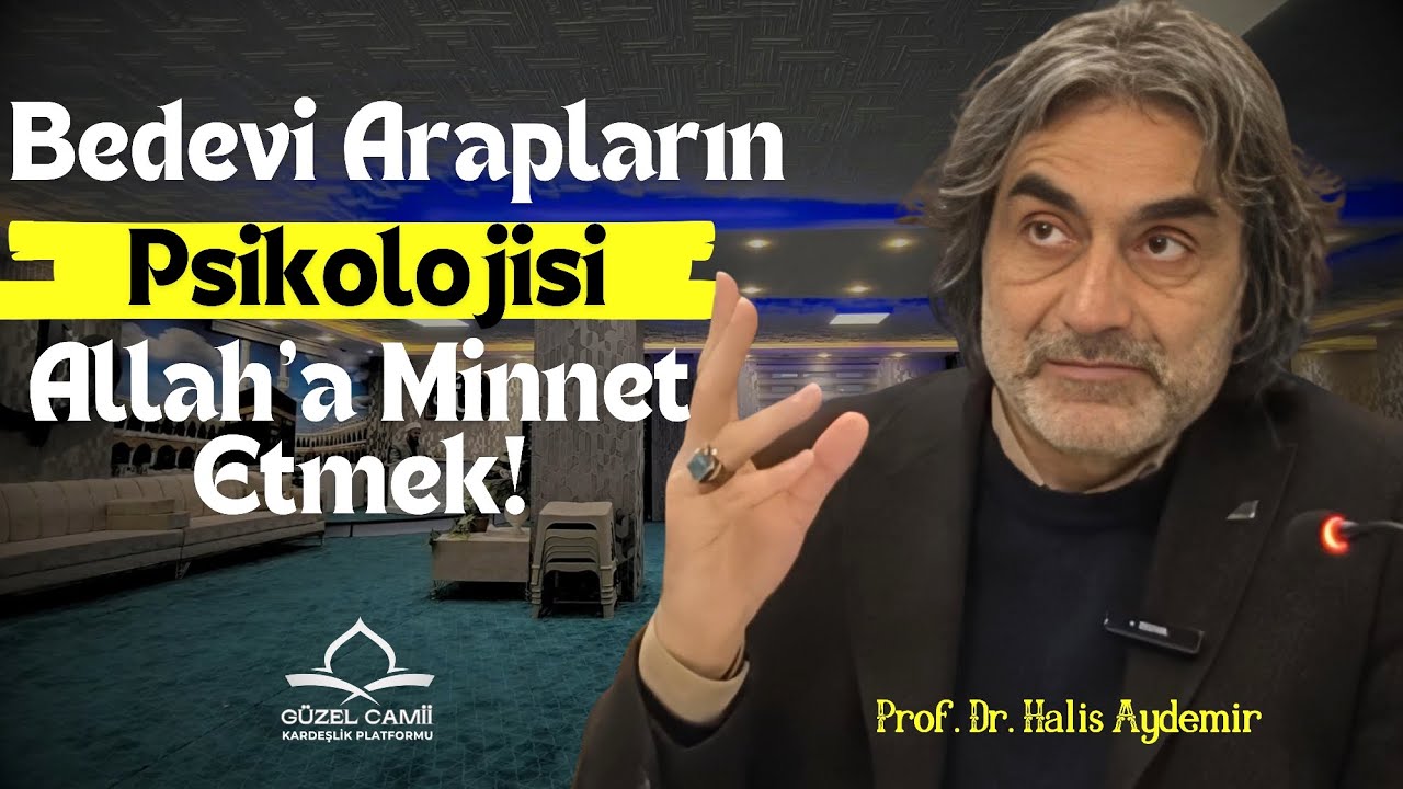 PROF.DR.HALİS AYDEMİR |BEDEVİ ARAPLARIN PSİKOLOJİSİ: ALLAH'A MİNNET ETMEK!