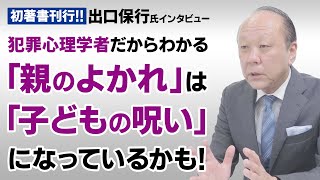 「親のよかれ」は「子どもの呪い」になっているかも！犯罪心理学者・出口保行氏に聞く【初著書刊行記念】