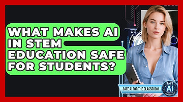 What Makes AI In STEM Education Safe For Students? - Safe AI for The Classroom