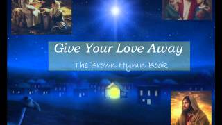 Video thumbnail of "Give Your Love Away  - The Brown Hymn Book"