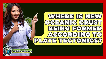 Where Is New Oceanic Crust Being Formed According to Plate Tectonics? - Earth Science Answers