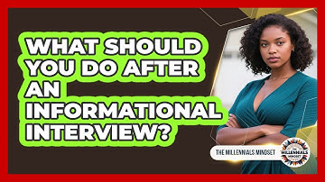 What Should You Do After An Informational Interview?