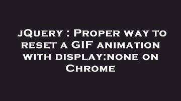 jQuery : Proper way to reset a GIF animation with display:none on Chrome