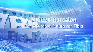 MWC24 Barcelona | Conectando el Futuro con Fibra