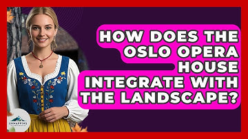 How Does The Oslo Opera House Integrate With The Landscape? - Unmapping Scandinavia