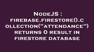 NodeJS : firebase.firestore().collection("attendance") returns 0 result in firestore database