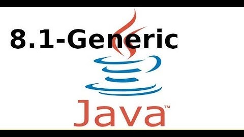 Java cơ bản - V8.01 - Sử dụng Generic trong Java