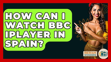 How Can I Watch BBC iPlayer In Spain? - Iberian Wonders