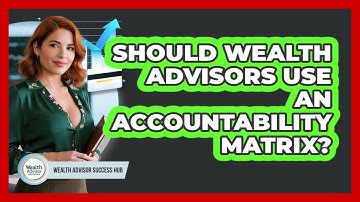 Should Wealth Advisors Use An Accountability Matrix? - Wealth Advisor Success Hub