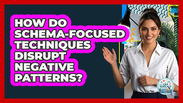How Do Schema-focused Techniques Disrupt Negative Patterns? - CBT Toolkit