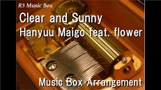 Clear and Sunny/Hanyuu Maigo feat. flower [Music Box]