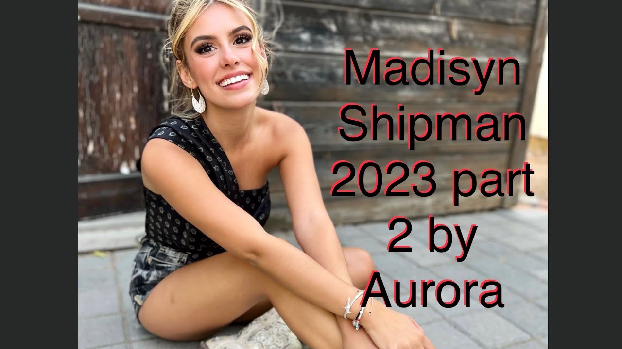 Madisyn Shipman 2023 part 2 - YouTube
