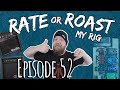 Rate or Roast My Rig - Episode 52