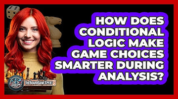 How Does Conditional Logic Make Game Choices Smarter During Analysis? - The Board Game Xpert