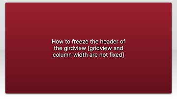 How to freeze the header of the girdview [gridview and column width are not fixed]