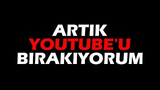 YOUTUBE'U BIRAKIYORUM